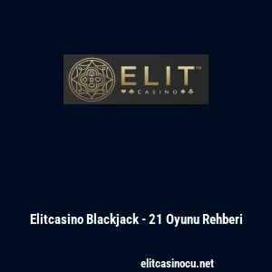 Elitcasino Blackjack - 21 Oyunu Rehberi