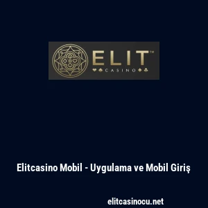 Elitcasino Mobil - Uygulama ve Mobil Giriş