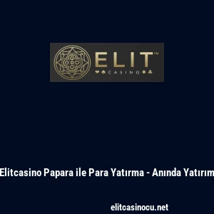 Elitcasino Papara ile Para Yatırma - Anında Yatırım