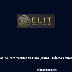 Elitcasino Para Yatırma ve Para &Ccedil;ekme - &Ouml;deme Y&ouml;ntemleri